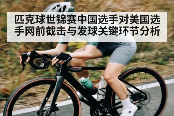 匹克球世锦赛中国选手对美国选手网前截击与发球关键环节分析